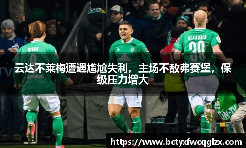云达不莱梅遭遇尴尬失利，主场不敌弗赛堡，保级压力增大