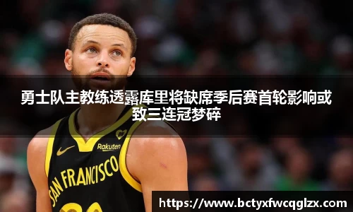 勇士队主教练透露库里将缺席季后赛首轮影响或致三连冠梦碎