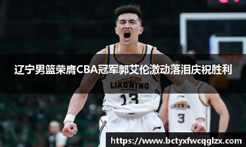 辽宁男篮荣膺CBA冠军郭艾伦激动落泪庆祝胜利