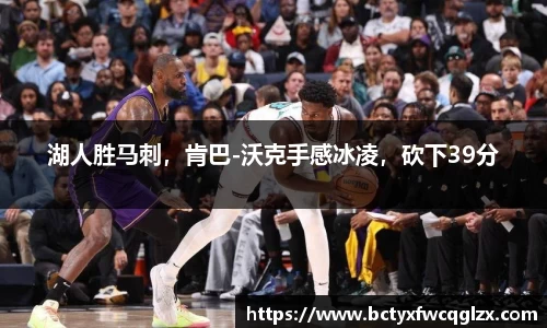 湖人胜马刺，肯巴-沃克手感冰凌，砍下39分
