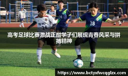 高考足球比赛激战正酣学子们展现青春风采与拼搏精神