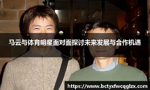 马云与体育明星面对面探讨未来发展与合作机遇