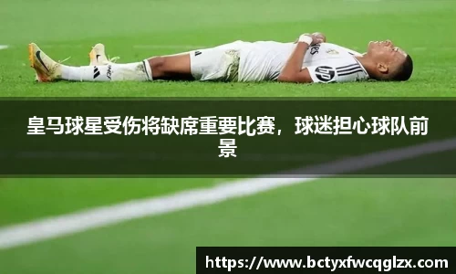 皇马球星受伤将缺席重要比赛，球迷担心球队前景
