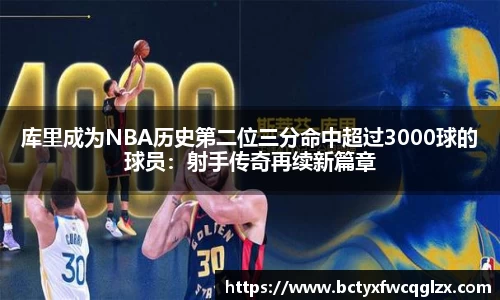 库里成为NBA历史第二位三分命中超过3000球的球员：射手传奇再续新篇章
