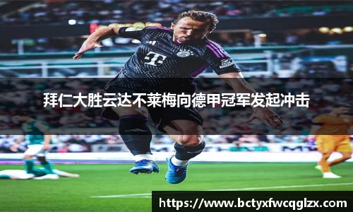 拜仁大胜云达不莱梅向德甲冠军发起冲击