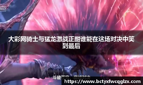 大彩网骑士与猛龙激战正酣谁能在这场对决中笑到最后
