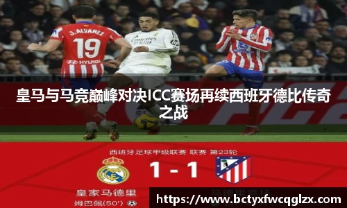 皇马与马竞巅峰对决ICC赛场再续西班牙德比传奇之战
