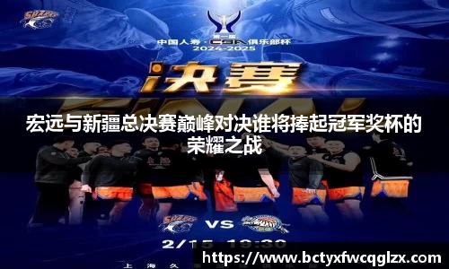宏远与新疆总决赛巅峰对决谁将捧起冠军奖杯的荣耀之战