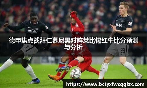 德甲焦点战拜仁慕尼黑对阵莱比锡红牛比分预测与分析