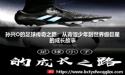 孙兴O的足球传奇之路：从青涩少年到世界级巨星的成长故事