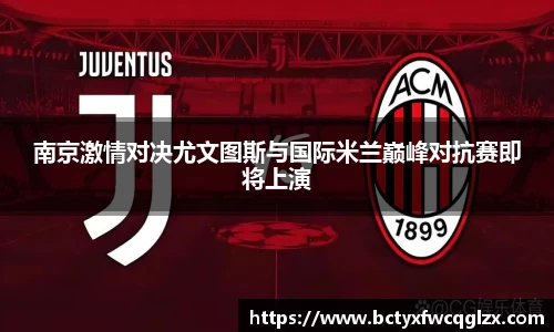 南京激情对决尤文图斯与国际米兰巅峰对抗赛即将上演
