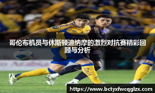 哥伦布机员与休斯顿迪纳摩的激烈对抗赛精彩回顾与分析