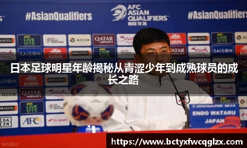 日本足球明星年龄揭秘从青涩少年到成熟球员的成长之路